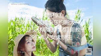 最新8月订阅福利③，主玩学生嫩妹，推特山东约啪大神【我不是贝林厄姆】炮打调教十多位素人女大学生