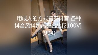 用成人的方式打开抖音 各种抖音风抖奶热舞合集[2100V] (904)