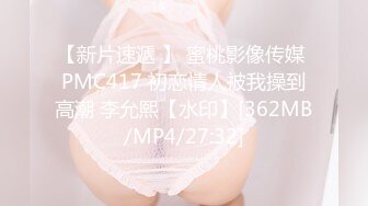 【新片速遞 】 蜜桃影像传媒 PMC417 初恋情人被我操到高潮 李允熙【水印】[362MB/MP4/27:32]