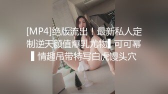 [MP4]绝版流出！最新私人定制逆天颜值爆乳尤物▌可可幂▌情趣吊带特写白虎馒头穴