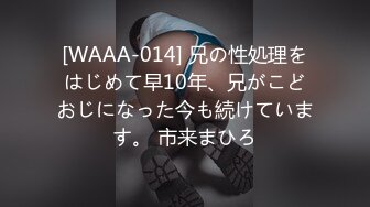 [WAAA-014] 兄の性処理をはじめて早10年、兄がこどおじになった今も続けています。 市来まひろ