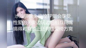 水滴摄像头监控TP挺会享受性爱的夫妻边玩边拍相互用嘴搞得对爽地上还有性爱椅方爽