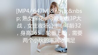 [MP4/ 647M]&nbsp;&nbsp; 熟女探花，今晚刺激3P大战，女主夜场公主，年龄32，身高165，轮番上场，需要两个小伙的滋润才满足