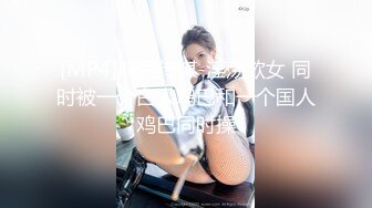 [MP4]麻豆传媒-淫荡欲女 同时被一个白人鸡巴和一个国人鸡巴同时操