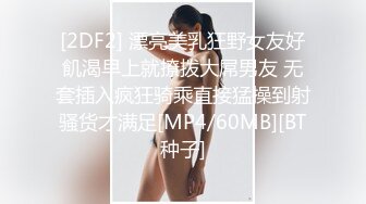 [2DF2] 漂亮美乳狂野女友好飢渴早上就撩拨大屌男友 无套插入疯狂骑乘直接猛操到射骚货才满足[MP4/60MB][BT种子]