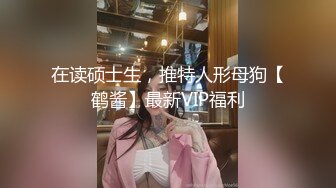 在读硕士生，推特人形母狗【鹤酱】最新VIP福利