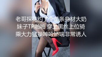 老哥探花约了个苗条身材大奶妹子TP啪啪 穿上黑丝上位骑乘大力猛操呻吟娇喘非常诱人