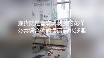 骚货就是喜欢玩刺激的花样 公共场合偷偷操逼 淫水泛滥