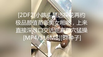 [2DF2]小陈头星选探花再约极品颜值苗条美女啪啪，上来直接深喉口交近距离掰穴猛操 [MP4/116MB][BT种子]