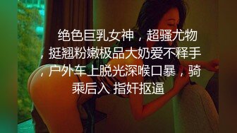 ❤️绝色巨乳女神，超骚尤物，挺翘粉嫩极品大奶爱不释手，户外车上脱光深喉口暴，骑乘后入 指奸抠逼