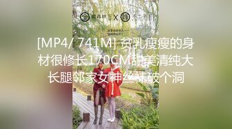 [MP4/ 741M] 贫乳瘦瘦的身材很修长170CM甜美清纯大长腿邻家女神丝袜破个洞