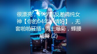 很漂亮，19岁超反差清纯女神【你的04年小情妇】，无套啪啪狂插+男主爆菊，蜂腰翘臀 (2)