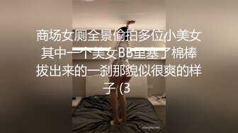 商场女厕全景偷拍多位小美女其中一个美女BB里塞了棉棒拔出来的一刹那貌似很爽的样子 (3 