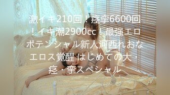 激イキ210回！痉挛6600回！イキ潮2900cc！最强エロポテンシャル新人河西れおなエロス覚醒 はじめての大・痉・挛スペシャル