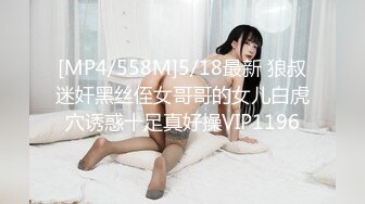 [MP4/558M]5/18最新 狼叔迷奸黑丝侄女哥哥的女儿白虎穴诱惑十足真好操VIP1196