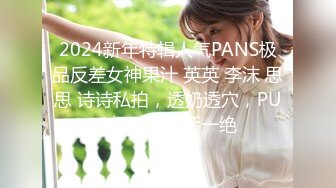 2024新年特辑人气PANS极品反差女神果汁 英英 李沫 思思 诗诗私拍，透奶透穴，PUA摄影师说话一绝