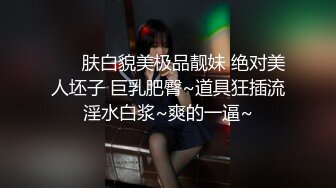 ❤️ 肤白貌美极品靓妹 绝对美人坯子 巨乳肥臀~道具狂插流淫水白浆~爽的一逼~