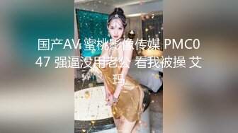 国产AV 蜜桃影像传媒 PMC047 强逼没用老公 看我被操 艾玛