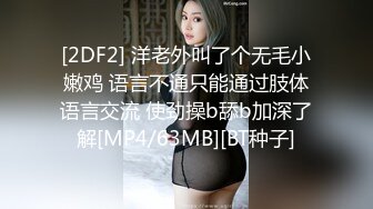 [2DF2] 洋老外叫了个无毛小嫩鸡 语言不通只能通过肢体语言交流 使劲操b舔b加深了解[MP4/63MB][BT种子]