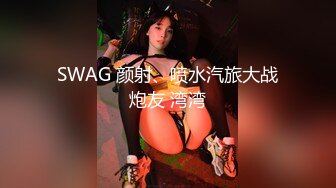 SWAG 颜射、喷水汽旅大战炮友 湾湾