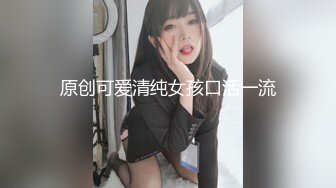 原创可爱清纯女孩口活一流