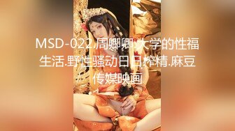 MSD-022.周卿卿.大学的性福生活.野性骚动日日榨精.麻豆传媒映画