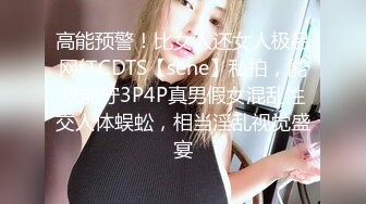 高能预警！比女人还女人极品网红CDTS【sehe】私拍，能攻能守3P4P真男假女混乱性交人体蜈蚣，相当淫乱视觉盛宴