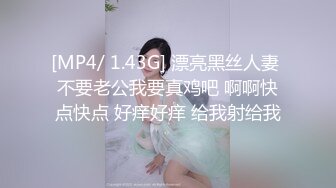 [MP4/ 1.43G] 漂亮黑丝人妻 不要老公我要真鸡吧 啊啊快点快点 好痒好痒 给我射给我