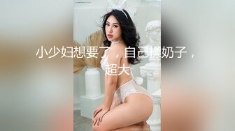 小少妇想要了，自己揉奶子，超大