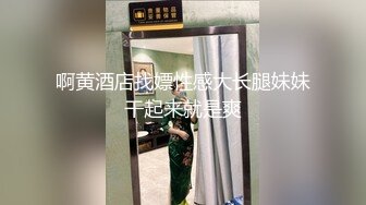 啊黄酒店找嫖性感大长腿妹妹干起来就是爽