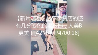 【新片速遞】楼下杂货店的还有几分姿色的老板娘，人美B更美！[42M/MP4/00:18]