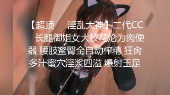 【超顶❤️淫乱大神】二代CC✿ 长腿御姐女大校花沦为肉便器 腰肢蜜臀全自动榨精 狂肏多汁蜜穴淫浆四溢 爆射玉足