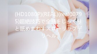 (HD1080P)(REAL)(real00795)超絶技巧で全身をじっくりと舐めまわすスローリップデリヘル