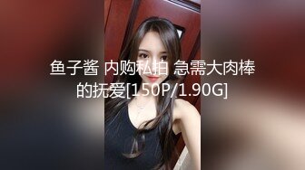 鱼子酱 内购私拍 急需大肉棒的抚爱[150P/1.90G]