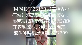 [MP4]STP25160 【黄播界小痞幼】超高颜值纯欲系美女，吊带短裙跳小骚舞，脱光光掰开多毛骚穴，特写揉搓阴蒂，浪叫呻吟很是诱惑 VIP2209