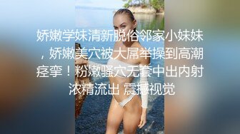 娇嫩学妹清新脱俗邻家小妹妹，娇嫩美穴被大屌举操到高潮痉挛！粉嫩骚穴无套中出内射 浓精流出 震撼视觉