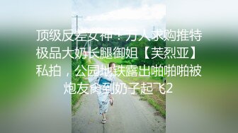 顶级反差女神！万人求购推特极品大奶长腿御姐【芙烈亚】私拍，公园地铁露出啪啪啪被炮友肏到奶子起飞2