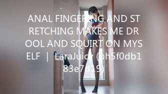 ANAL FINGERING AND STRETCHING MAKES ME DROOL AND SQUIRT ON MYSELF ｜ LaraJuicy (ph5f0db183e7d19)