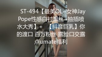 ✿ST-494【最美OL~女神JayPope性感白衬黑丝~抽插喷水大秀】+✿【抖音巨乳】你的渡口 百万粉丝 露脸口交露点umate福利