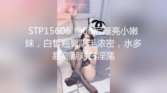 STP15606 约00后漂亮小嫩妹，白皙翘臀阴毛浓密，水多易高潮对白淫荡