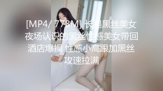 [MP4/ 778M] 长腿黑丝美女夜场认识的黑丝性感美女带回酒店爆操 性感小高跟加黑丝攻速拉满