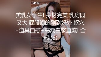 美乳女学生! 身材完美 乳房园又大 屁股翘的刚到好处 抠穴~道具自慰~高潮白浆直流! 全部 (6)