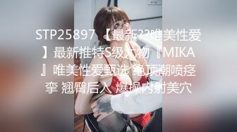 STP25897 【最新??唯美性爱】最新推特S级尤物『MIKA』唯美性爱甄选 绝顶潮喷痉挛 翘臀后入 爆操内射美穴