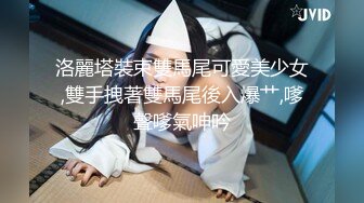 洛麗塔裝束雙馬尾可愛美少女,雙手拽著雙馬尾後入爆艹,嗲聲嗲氣呻吟