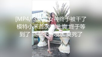 [MP4/ 3.2G] 女神终于被干了模特小米首次啪啪 爽 终于等到了 高潮不断喷水 爽死了