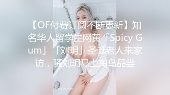 【OF付费订阅不断更新】知名华人留学生网黄「Spicy Gum」「刘玥」圣诞老人来家访，骚刘玥马上掏鸟品尝