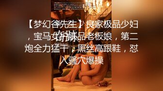 【梦幻谷先生】良家极品少妇，宝马女护肤品老板娘，第二炮全力猛干，黑丝高跟鞋，怼入骚穴爆操